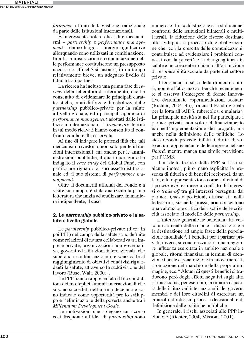 Infatti, la misurazione e comunicazione delle performance costituiscono un presupposto necessario affinché si instauri, in un tempo relativamente breve, un adeguato livello di fiducia tra i partner.