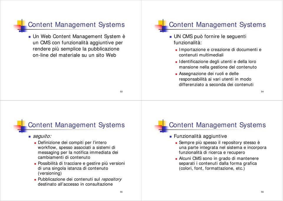 Assegnazione dei ruoli e delle responsabilità ai vari utenti in modo differenziato a seconda dei contenuti 54 Content Management Systems seguito: Definizione dei compiti per l intero workflow, spesso