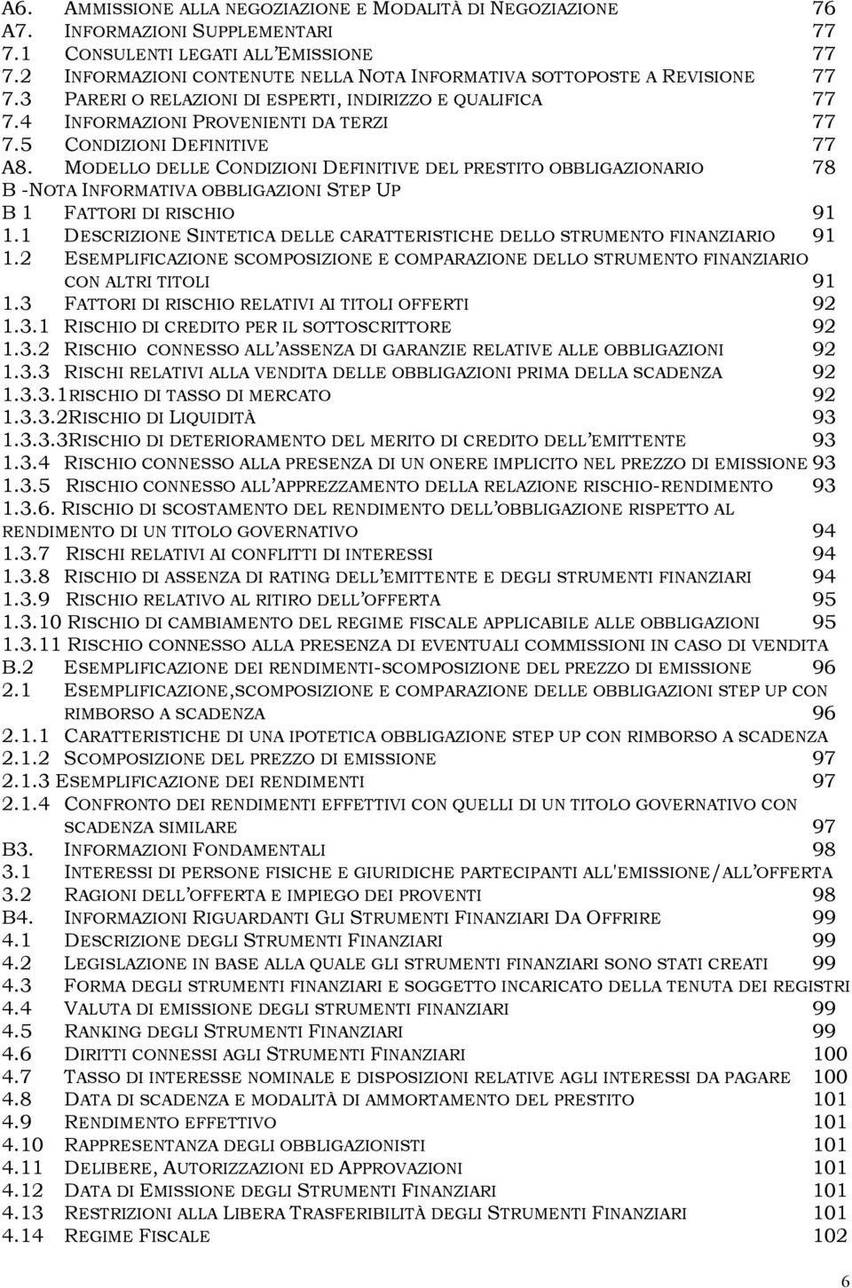 5 CONDIZIONI DEFINITIVE 77 A8. MODELLO DELLE CONDIZIONI DEFINITIVE DEL PRESTITO OBBLIGAZIONARIO 78 B -NOTA INFORMATIVA OBBLIGAZIONI STEP UP B 1 FATTORI DI RISCHIO 91 1.