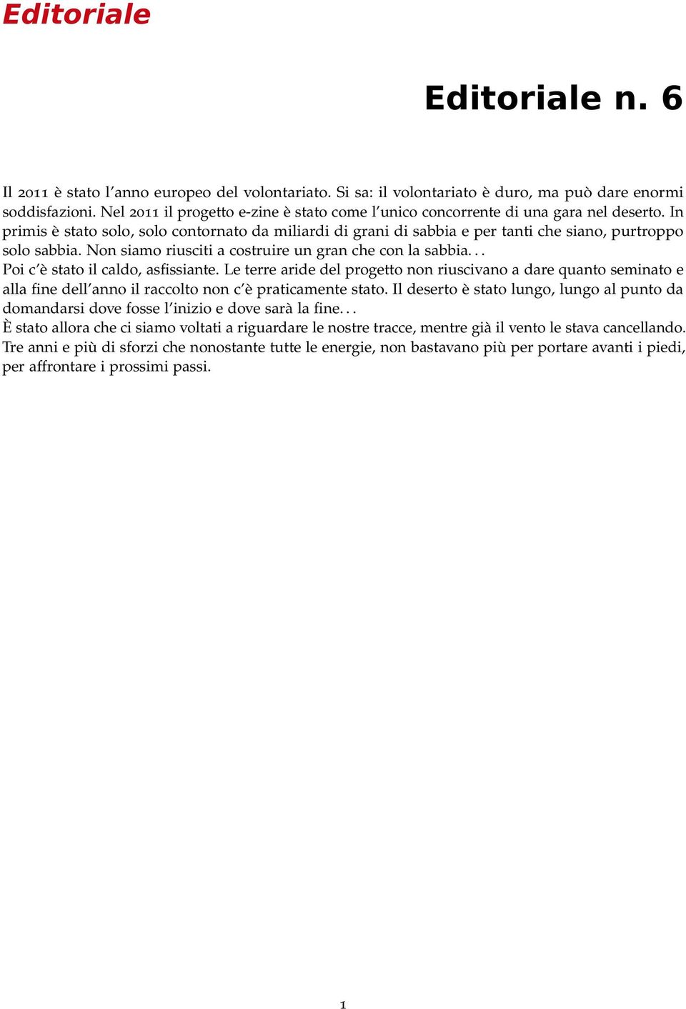 In primis è stato solo, solo contornato da miliardi di grani di sabbia e per tanti che siano, purtroppo solo sabbia. Non siamo riusciti a costruire un gran che con la sabbia.