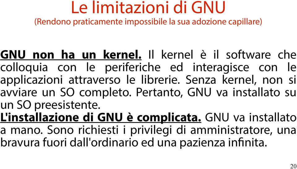 Senza kernel, non si avviare un SO completo. Pertanto, GNU va installato su un SO preesistente.