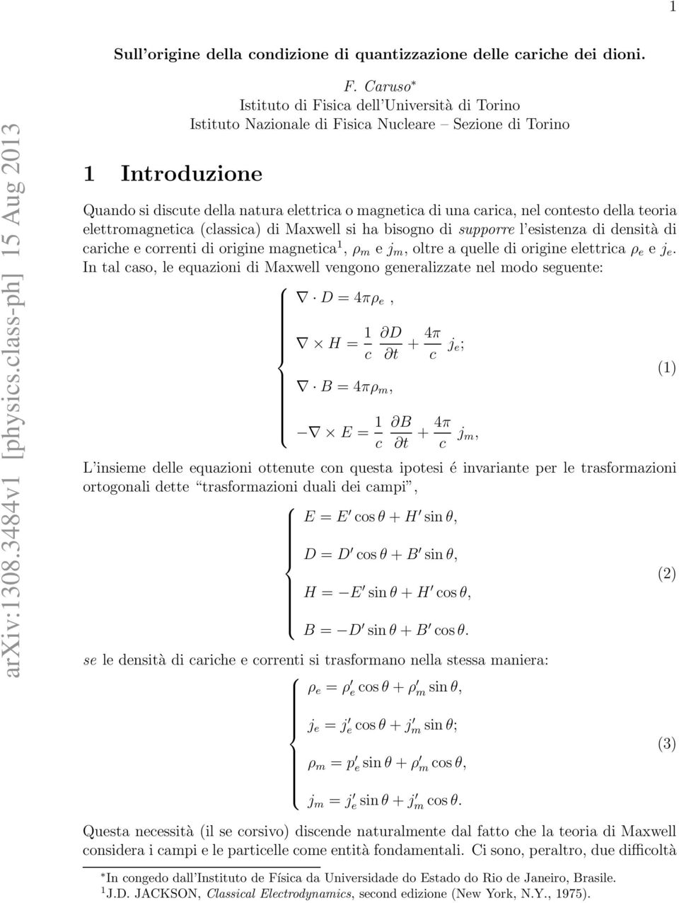 teoria elettromagnetica (classica) di Maxwell si ha bisogno di supporre l esistenza di densità di cariche e correnti di origine magnetica 1, ρ m e j m, oltre a quelle di origine elettrica ρ e e j e.