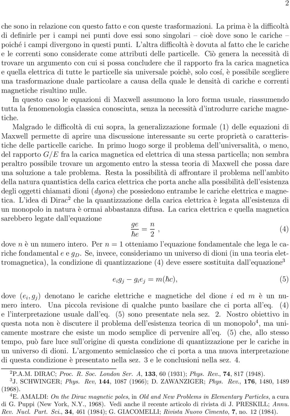 L altra difficoltà è dovuta al fatto che le cariche e le correnti sono considerate come attributi delle particelle.