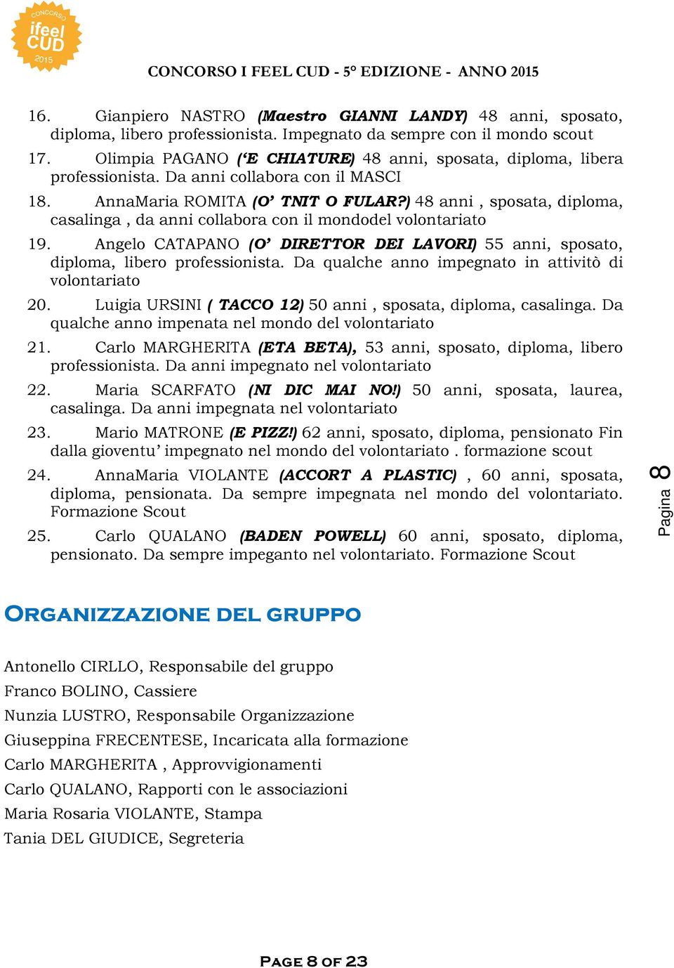 ) 48 anni, sposata, diploma, casalinga, da anni collabora con il mondodel volontariato 19. Angelo CATAPANO (O DIRETTOR DEI LAVORI) 55 anni, sposato, diploma, libero professionista.