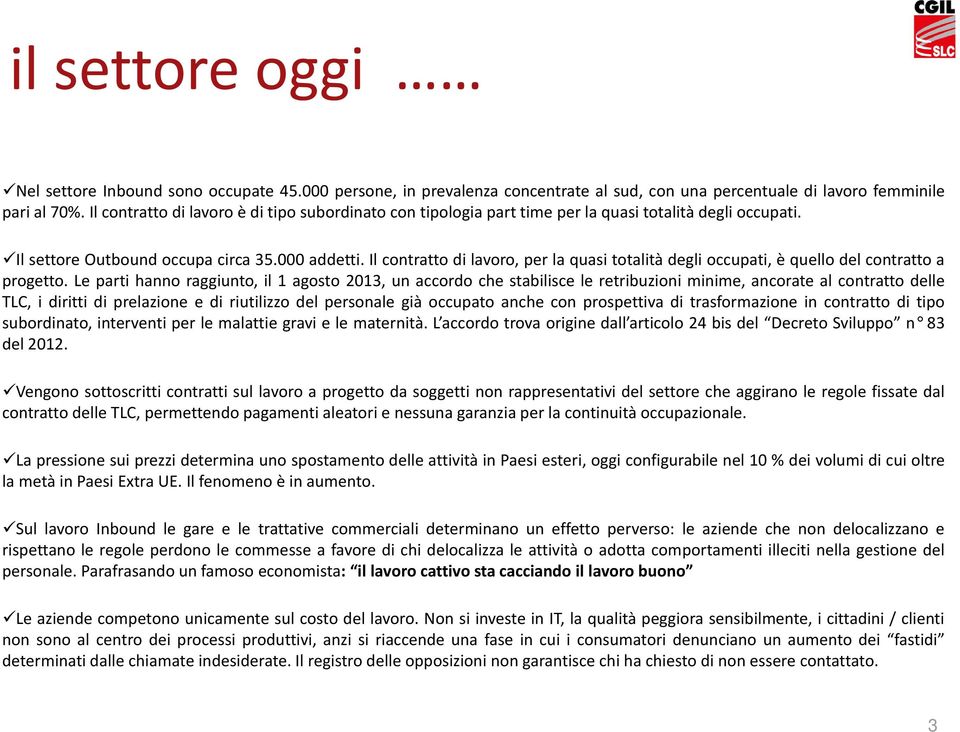 Il contratto di lavoro, per la quasi totalità degli occupati, è quello del contratto a progetto.