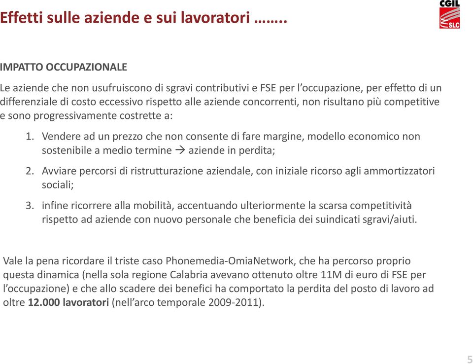 risultano più competitive e sono progressivamente costrette a: 1. Vendere ad un prezzo che non consente di fare margine, modello economico non sostenibile a medio termine aziende in perdita; 2.