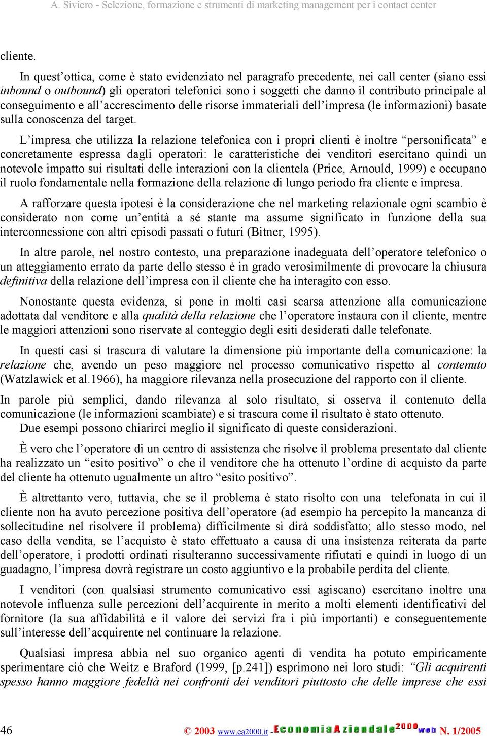 conseguimento e all accrescimento delle risorse immateriali dell impresa (le informazioni) basate sulla conoscenza del target.