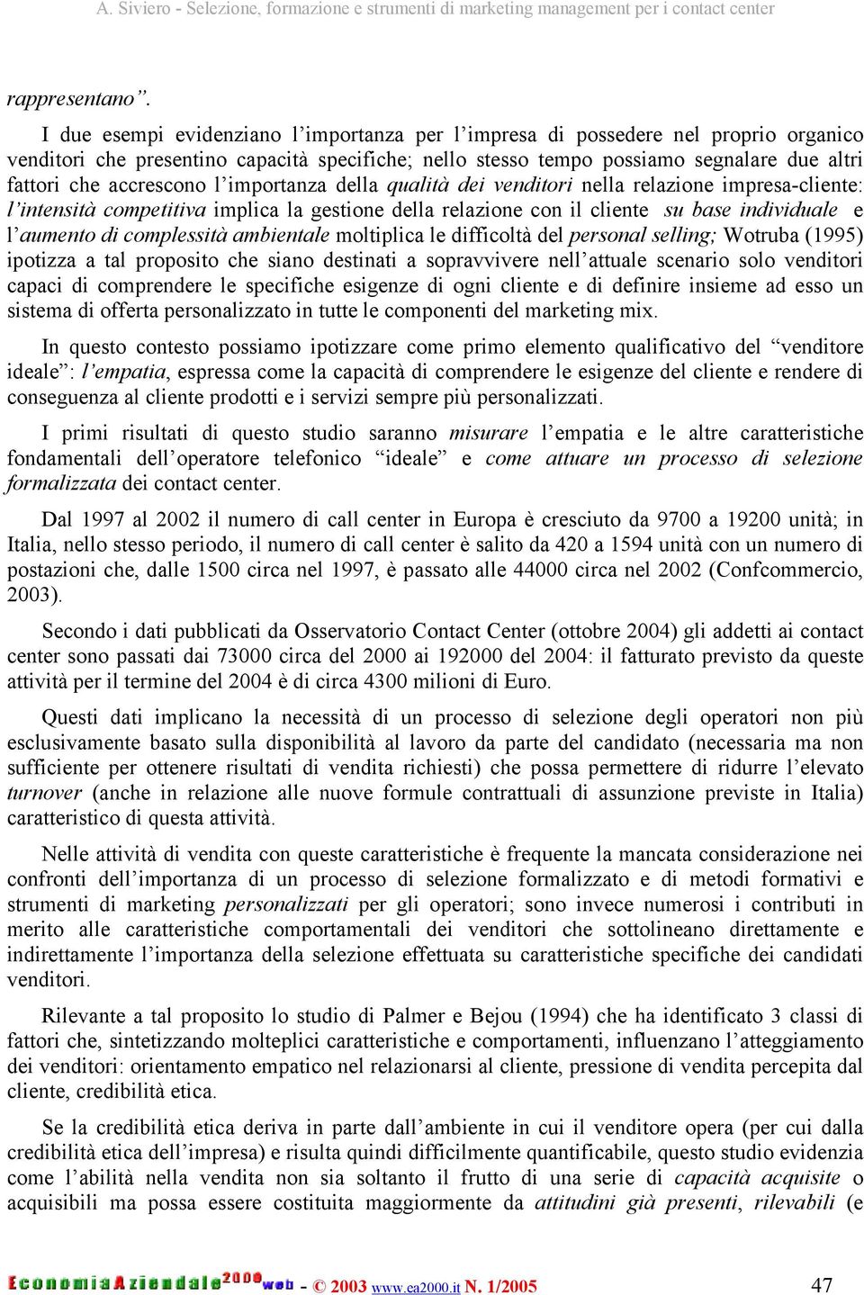 accrescono l importanza della qualità dei venditori nella relazione impresa-cliente: l intensità competitiva implica la gestione della relazione con il cliente su base individuale e l aumento di