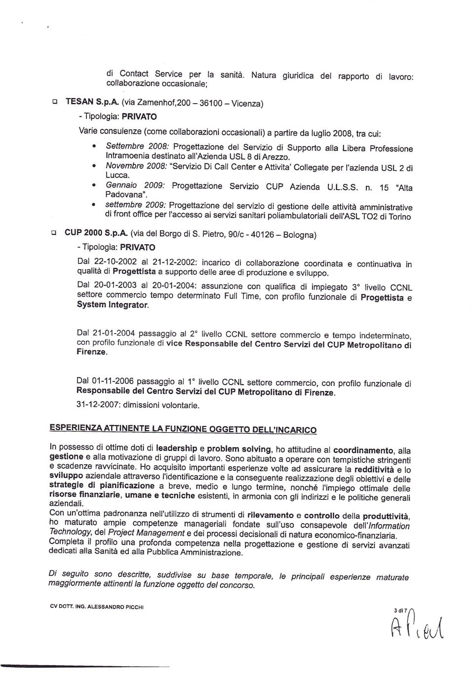 (via Zamenhof,20O - 36100 - Vicenza) Varie consulenze (come collaborazioni occasionali)a partire da luglio 2008, tra cui: ' Seffembre 2008: Progettazione del Servizio di Supporto alla Libera