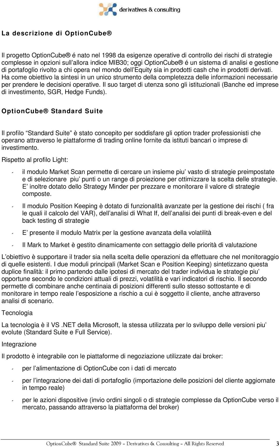 Ha come obiettivo la sintesi in un unico strumento della completezza delle informazioni necessarie per prendere le decisioni operative.