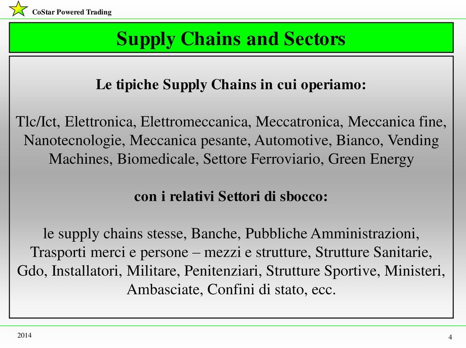 relativi Settori di sbocco: le supply chains stesse, Banche, Pubbliche Amministrazioni, Trasporti merci e persone mezzi e strutture,