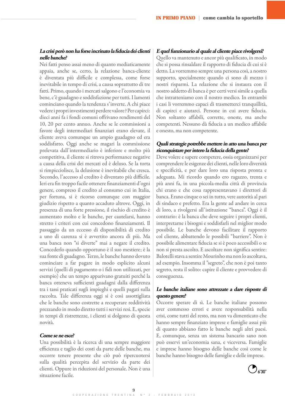 soprattutto di tre fatti. Primo, quando i mercati salgono e l economia va bene, c è guadagno e soddisfazione per tutti. I lamenti cominciano quando la tendenza s inverte.