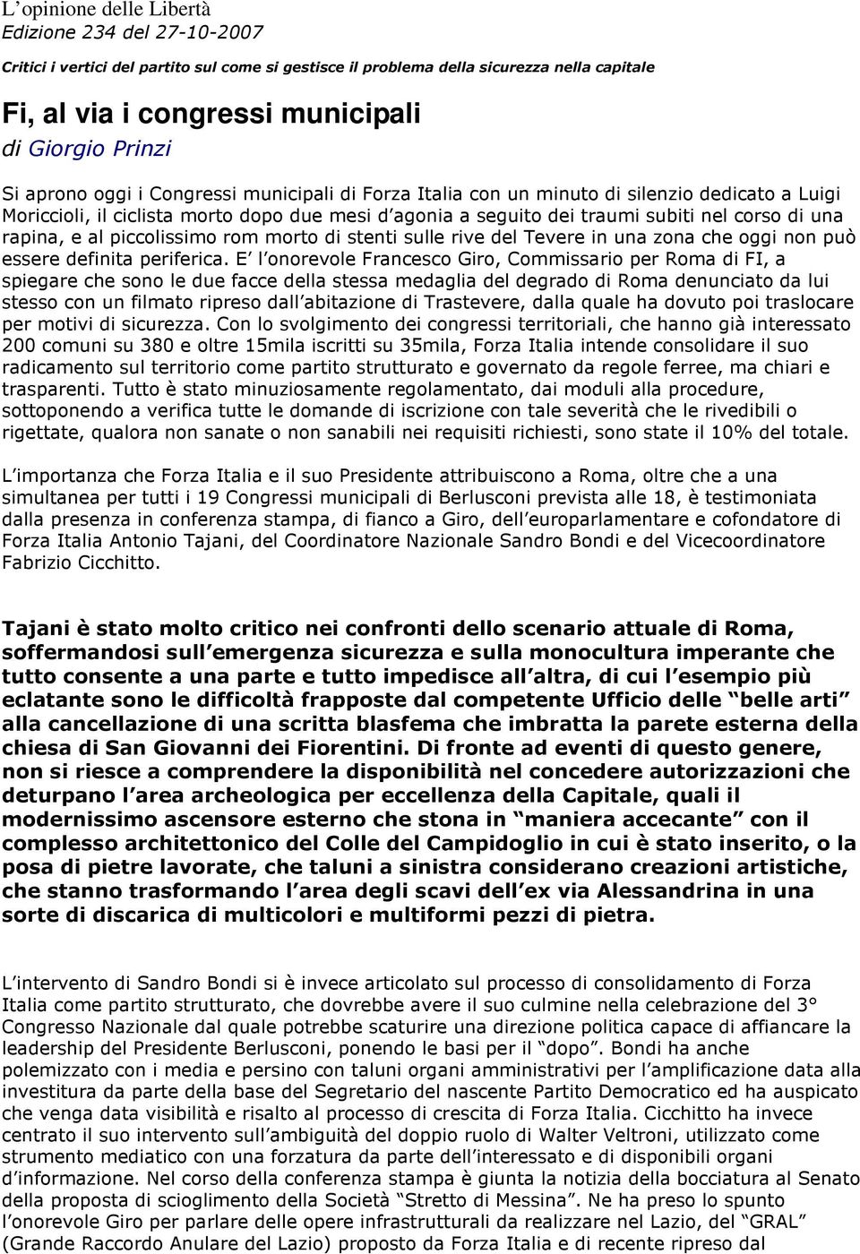 rapina, e al piccolissimo rom morto di stenti sulle rive del Tevere in una zona che oggi non può essere definita periferica.