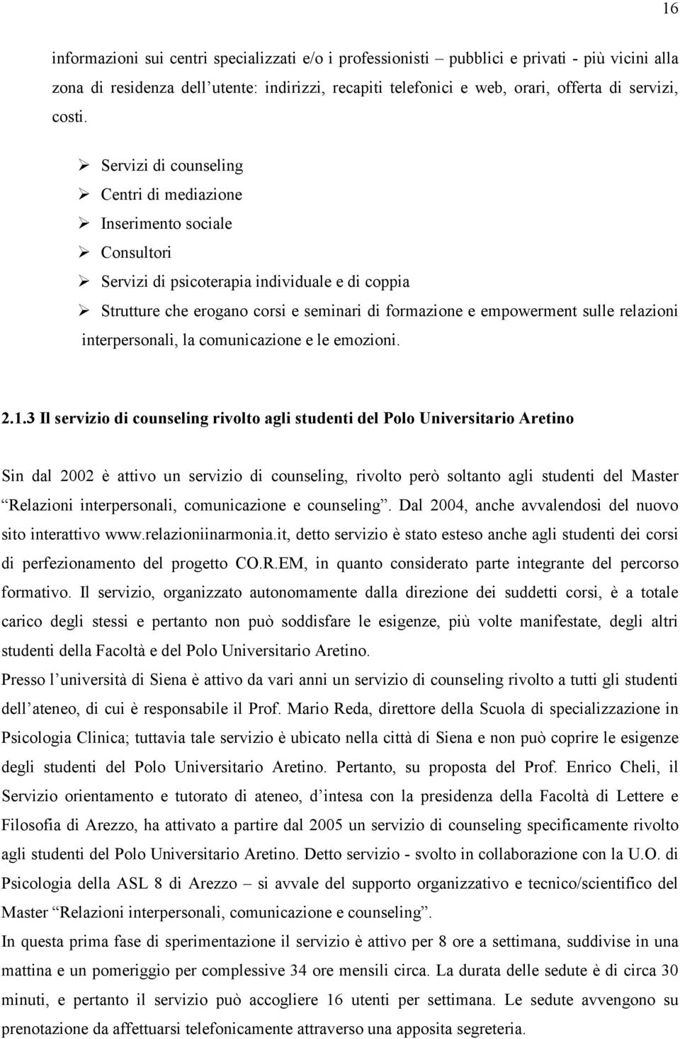 Servizi di counseling Centri di mediazione Inserimento sociale Consultori Servizi di psicoterapia individuale e di coppia Strutture che erogano corsi e seminari di formazione e empowerment sulle