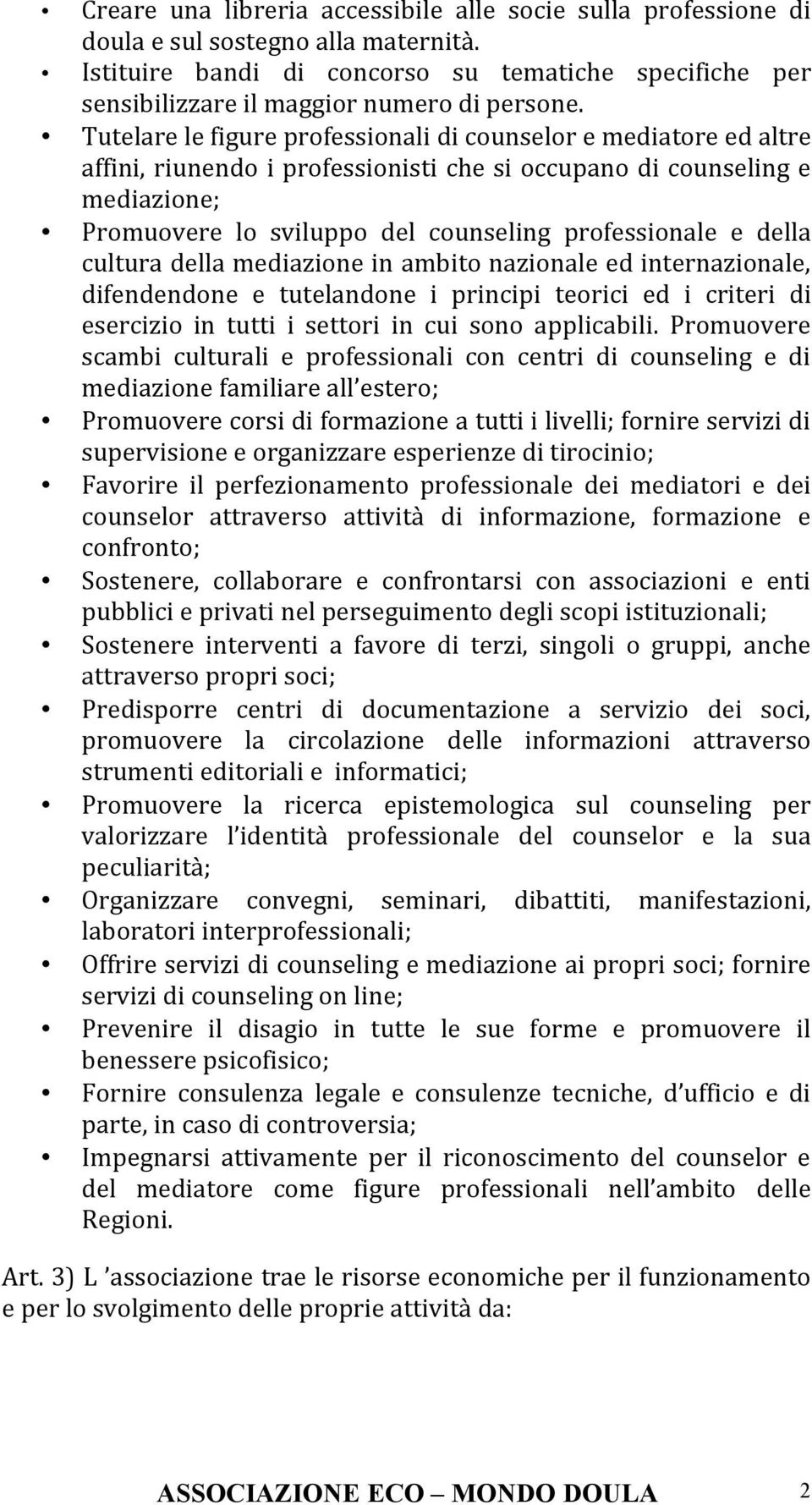 Tutelare le figure professionali di counselor e mediatore ed altre affini, riunendo i professionisti che si occupano di counseling e mediazione; Promuovere lo sviluppo del counseling professionale e