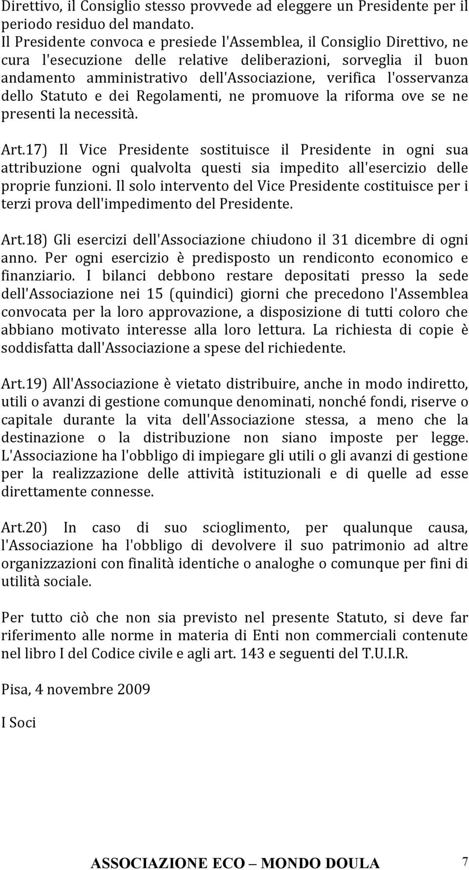 l'osservanza dello Statuto e dei Regolamenti, ne promuove la riforma ove se ne presenti la necessità. Art.