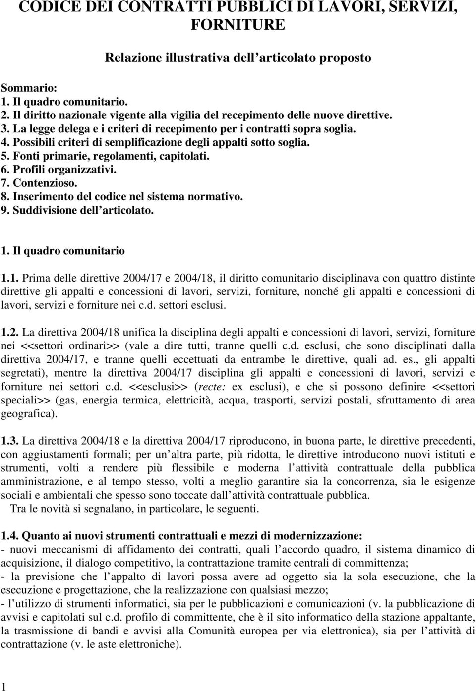 Possibili criteri di semplificazione degli appalti sotto soglia. 5. Fonti primarie, regolamenti, capitolati. 6. Profili organizzativi. 7. Contenzioso. 8. Inserimento del codice nel sistema normativo.