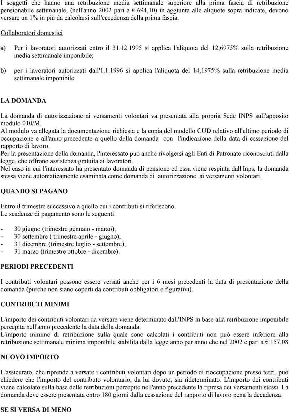 1995 si applica l'aliquota del 12,6975% sulla retribuzione media settimanale imponibile; b) per i lavoratori autorizzati dall'1.1.1996 si applica l'aliquota del 14,1975% sulla retribuzione media settimanale imponibile.