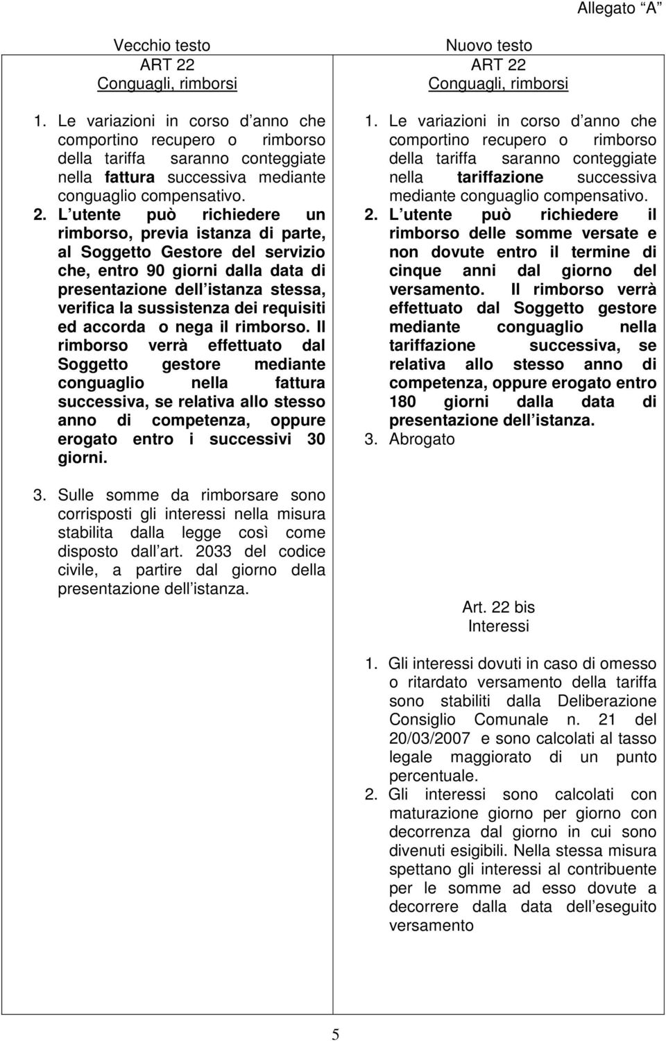 L utente può richiedere un rimborso, previa istanza di parte, al Soggetto Gestore del servizio che, entro 90 giorni dalla data di presentazione dell istanza stessa, verifica la sussistenza dei