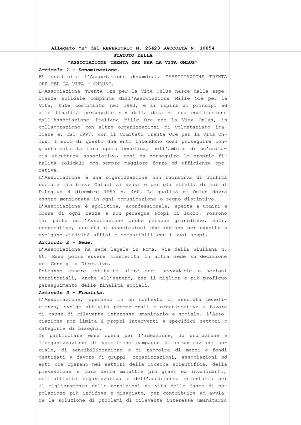 L'Associazione Trenta Ore per la Vita Onlus nasce dalla espe- rienza solidale compiuta dall'associazione Mille Ore per la Vita, Ente costituito nel 1993, e si ispira ai principi ed alle finalità