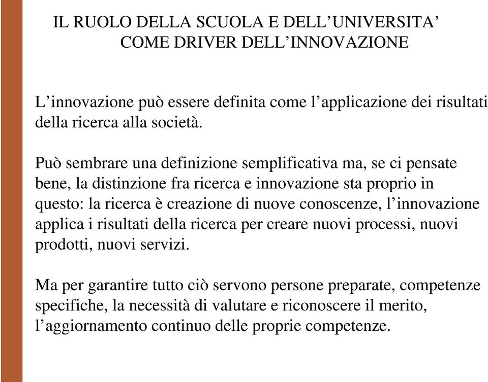 Può sembrare una definizione semplificativa ma, se ci pensate bene, la distinzione fra ricerca e innovazione sta proprio in questo: la ricerca è creazione