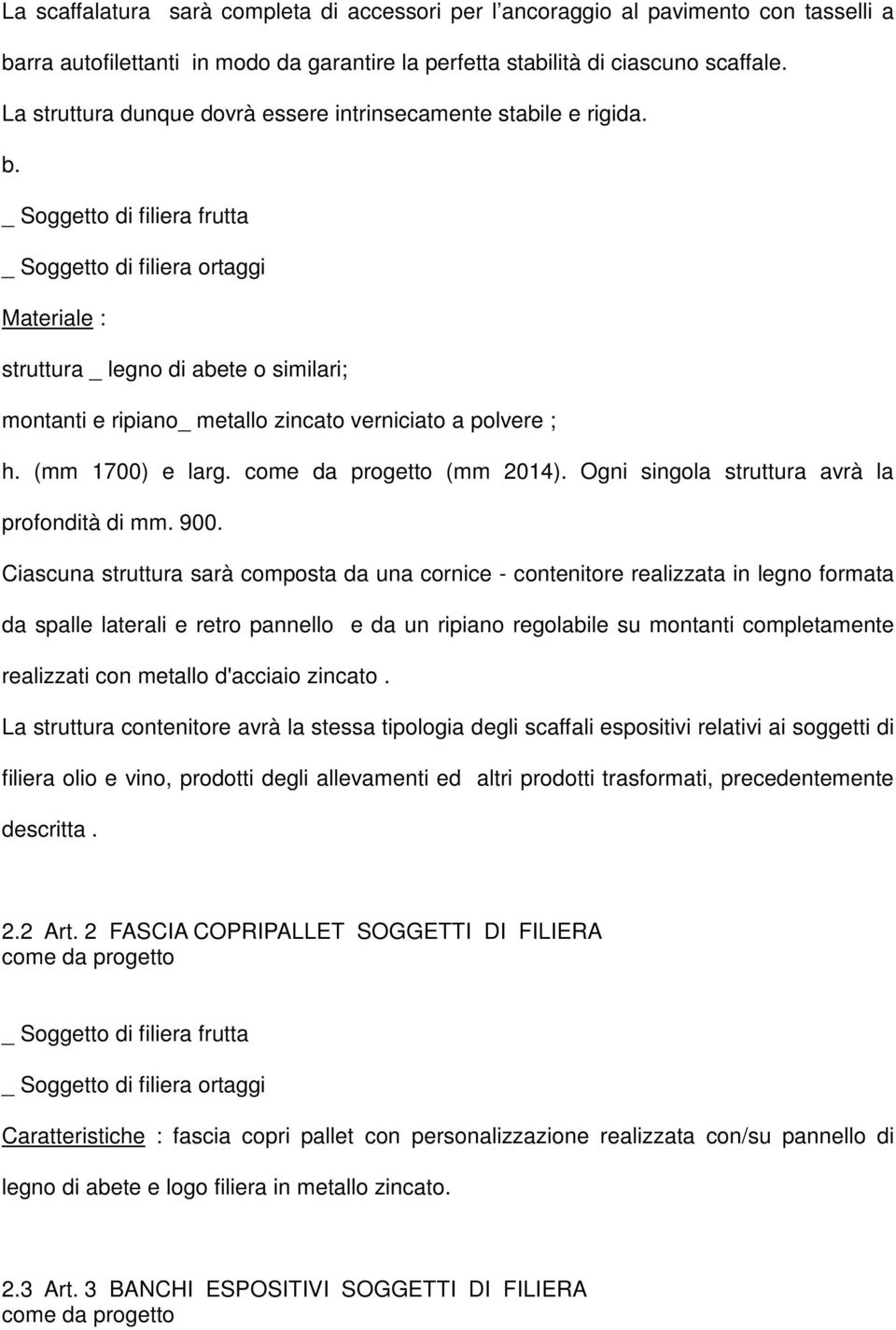 _ Soggetto di filiera frutta _ Soggetto di filiera ortaggi Materiale : struttura _ legno di abete o similari; montanti e ripiano_ metallo zincato verniciato a polvere ; h. (mm 1700) e larg. (mm 2014).