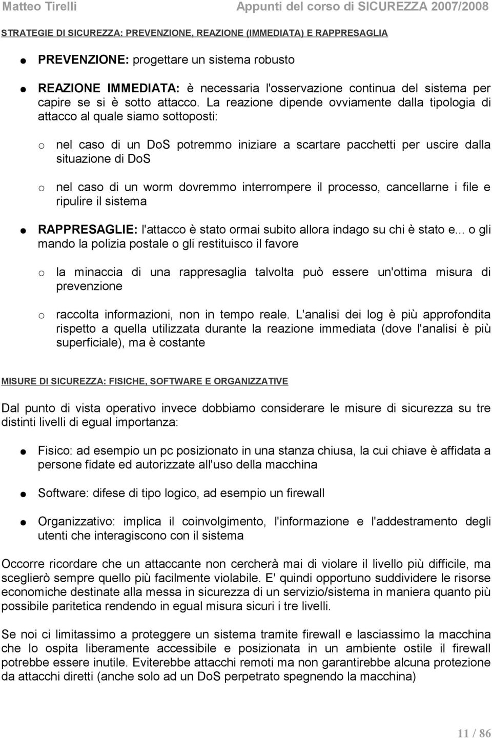 La reazione dipende ovviamente dalla tipologia di attacco al quale siamo sottoposti: nel caso di un DoS potremmo iniziare a scartare pacchetti per uscire dalla situazione di DoS nel caso di un worm