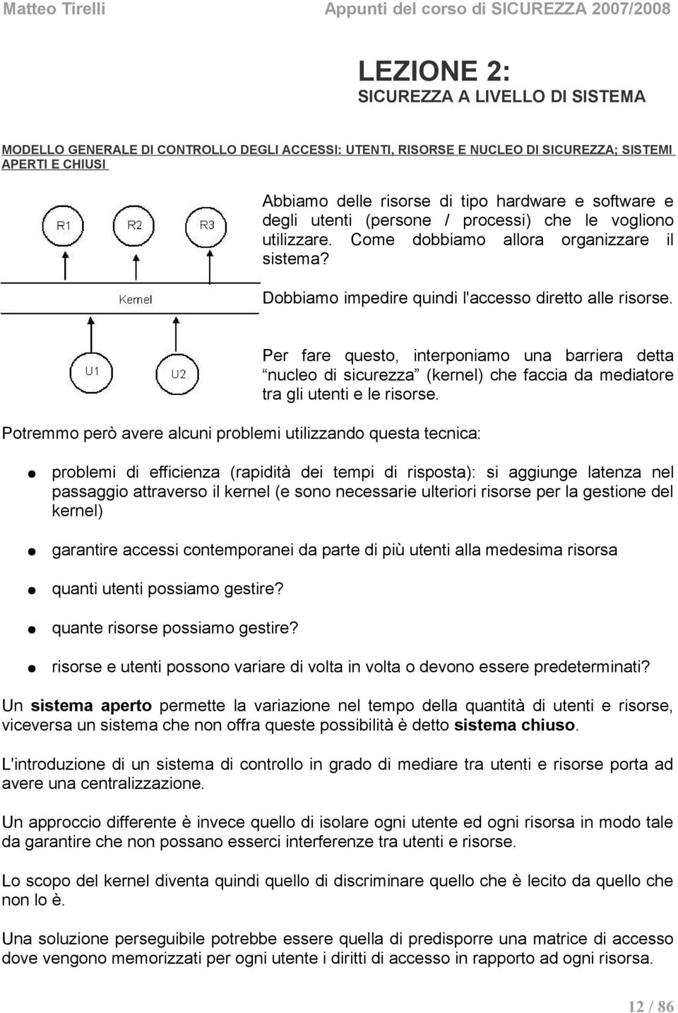 Per fare questo, interponiamo una barriera detta nucleo di sicurezza (kernel) che faccia da mediatore tra gli utenti e le risorse.