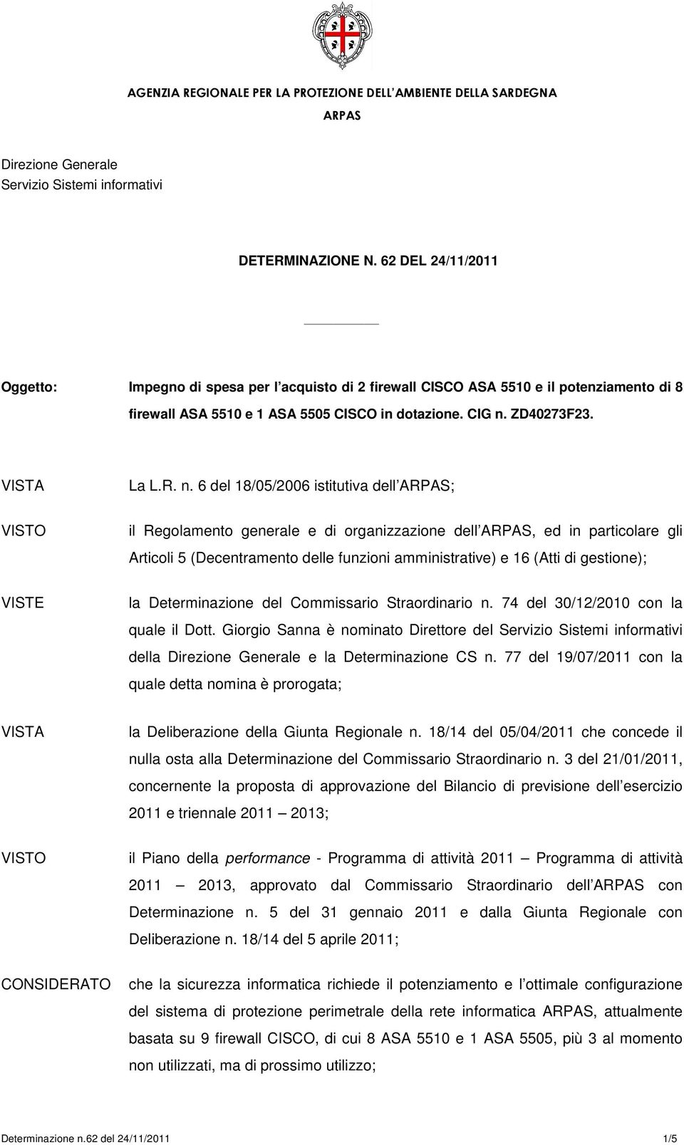 6 del 18/05/2006 istitutiva dell ; VISTO il Regolamento generale e di organizzazione dell, ed in particolare gli Articoli 5 (Decentramento delle funzioni amministrative) e 16 (Atti di gestione);