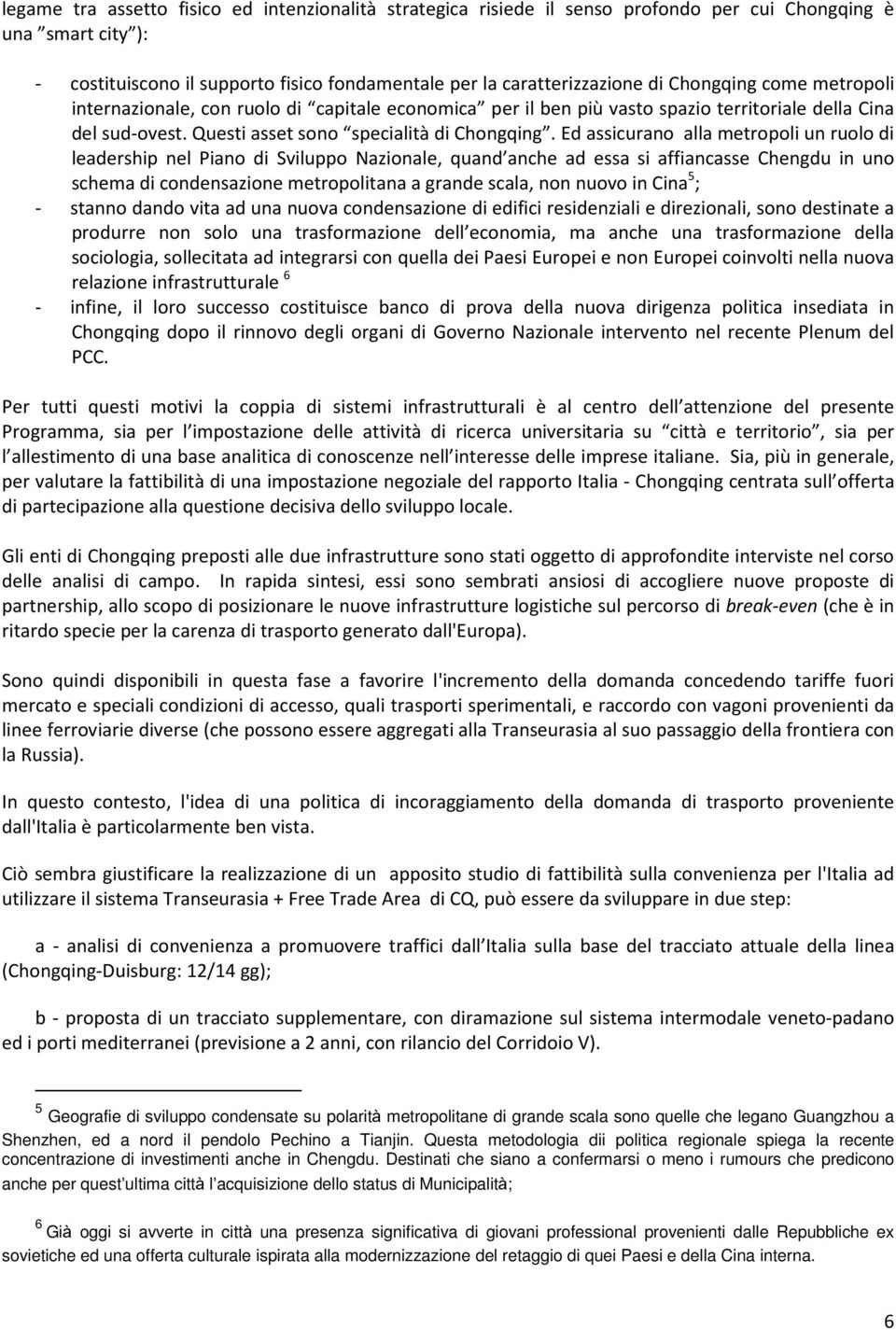 Ed assicurano alla metropoli un ruolo di leadership nel Piano di Sviluppo Nazionale, quand anche ad essa si affiancasse Chengdu in uno schema di condensazione metropolitana a grande scala, non nuovo