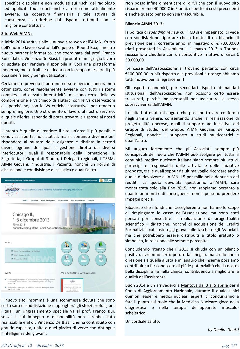 Sito Web AIMN: a inizio 2014 sarà visibile il nuovo sito web dell AIMN, frutto dell enorme lavoro svolto dall equipe di Round Box, il nostro nuovo partner informatico, che coordinata dal prof.