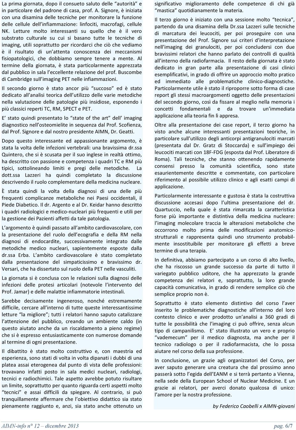 Letture molto interessanti su quello che è il vero substrato culturale su cui si basano tutte le tecniche di imaging, utili soprattutto per ricordarci che ciò che vediamo è il risultato di un attenta