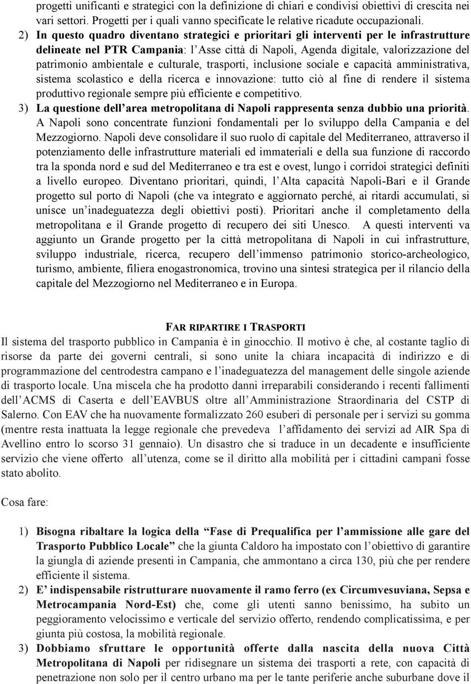 ambientale e culturale, trasporti, inclusione sociale e capacità amministrativa, sistema scolastico e della ricerca e innovazione: tutto ciò al fine di rendere il sistema produttivo regionale sempre