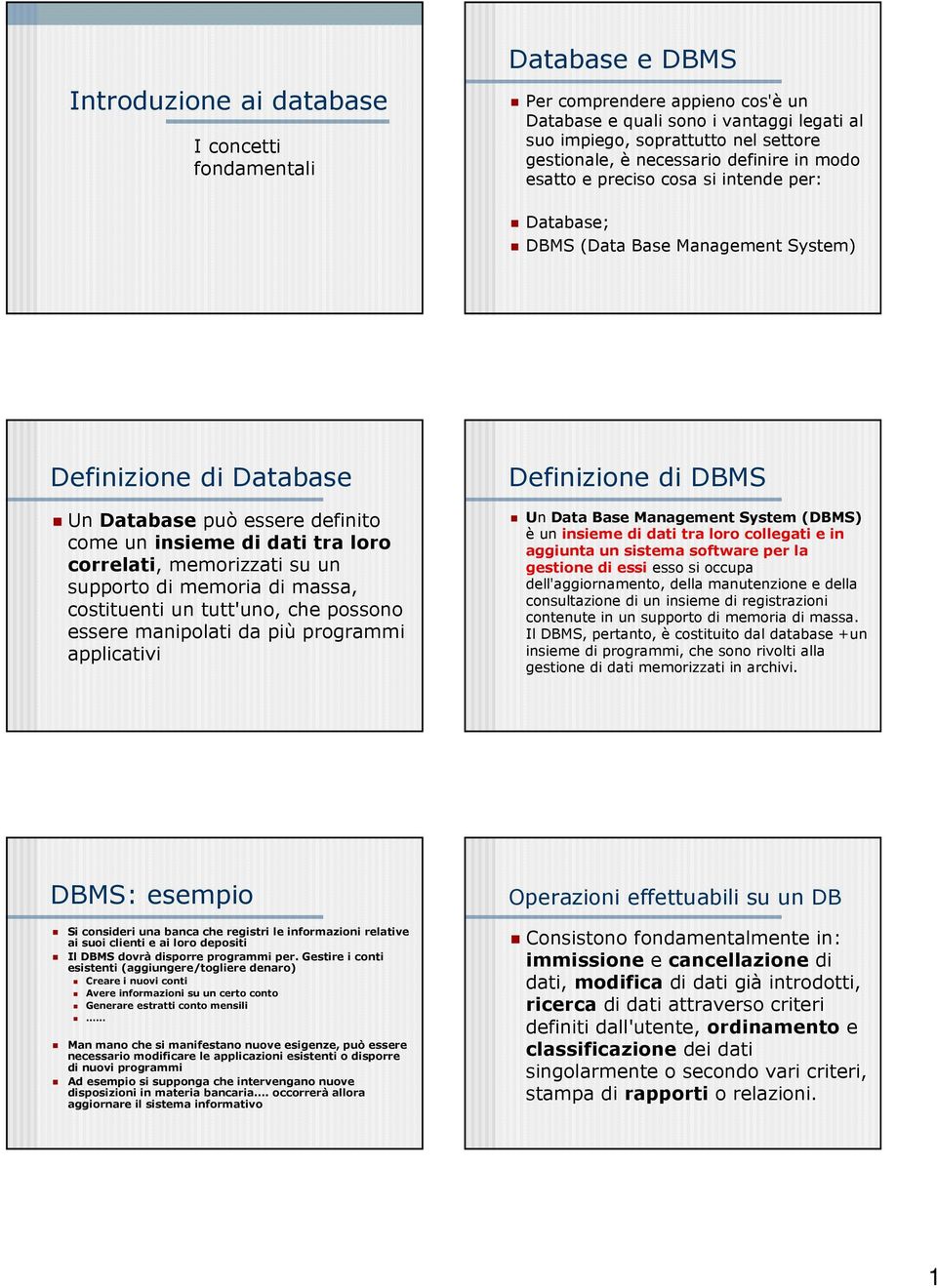 correlati, memorizzati su un supporto di memoria di massa, costituenti un tutt'uno, che possono essere manipolati da più programmi applicativi Definizione di DBMS Un Data Base Management System