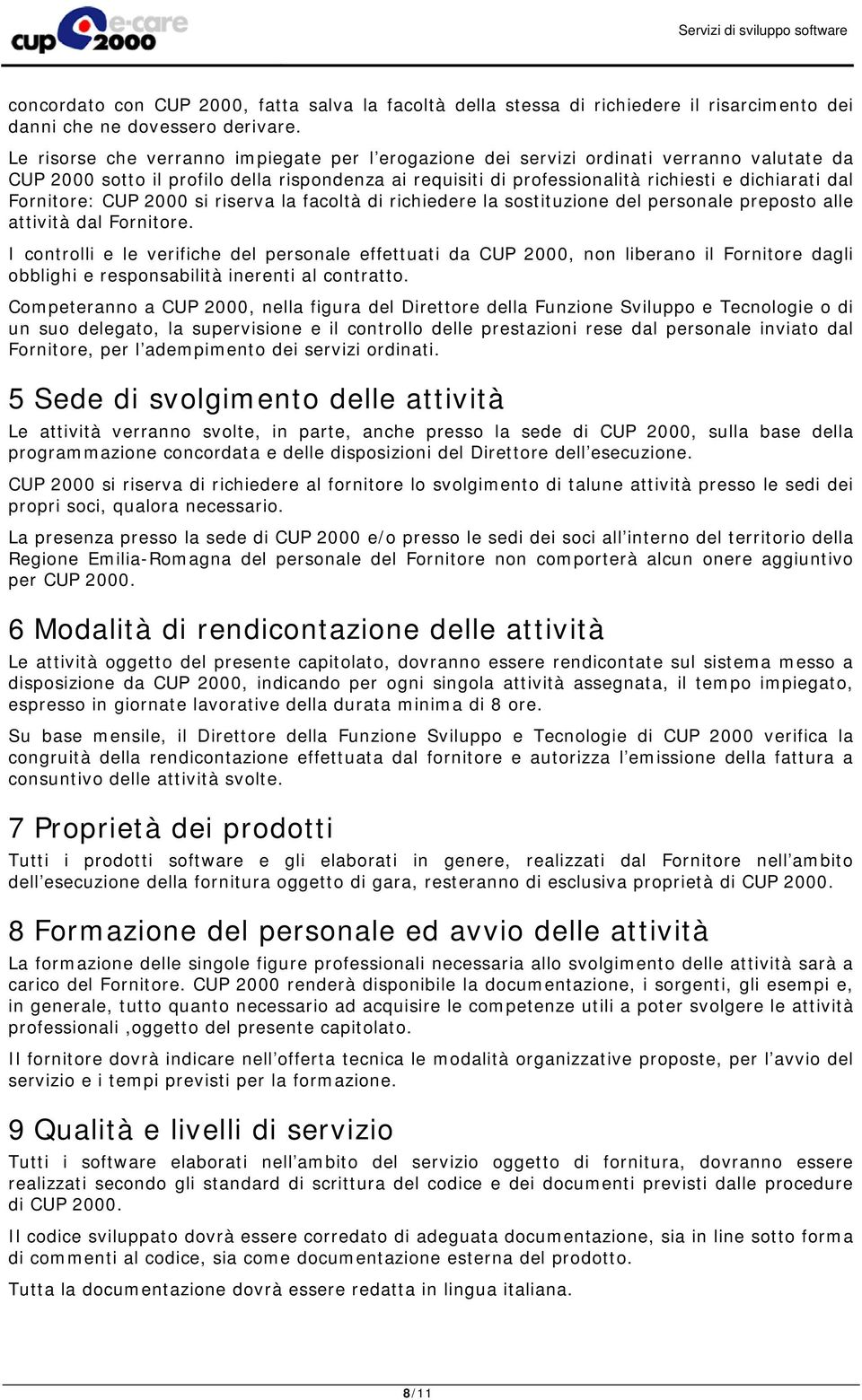 Fornitore: CUP 2000 si riserva la facoltà di richiedere la sostituzione del personale preposto alle attività dal Fornitore.