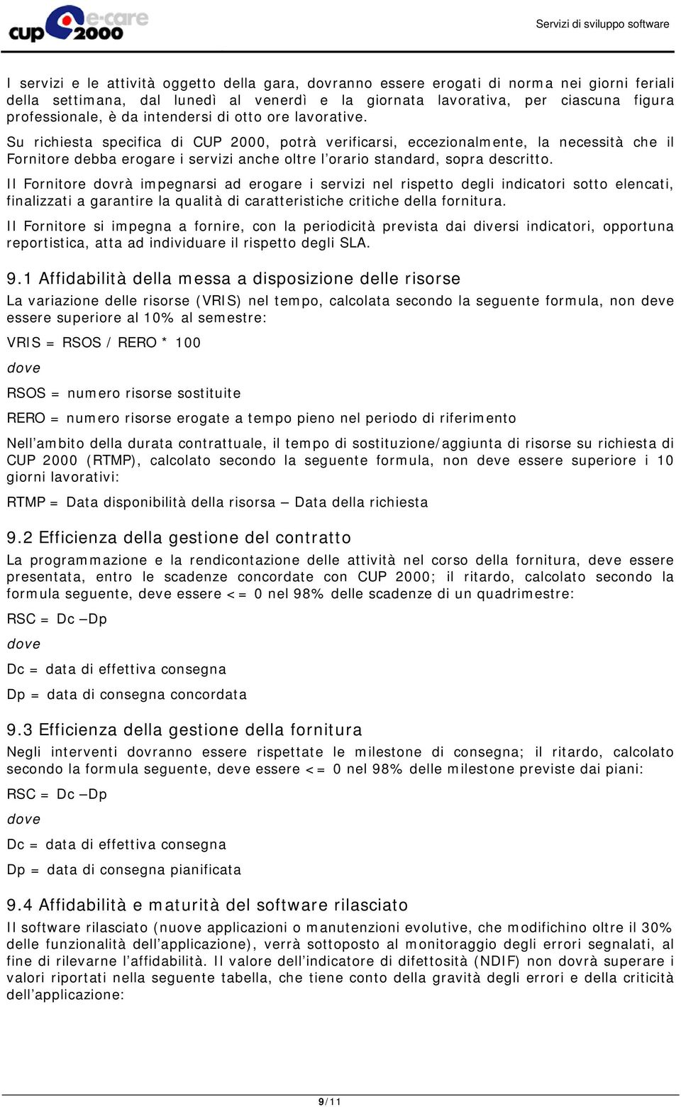 Su richiesta specifica di CUP 2000, potrà verificarsi, eccezionalmente, la necessità che il Fornitore debba erogare i servizi anche oltre l orario standard, sopra descritto.