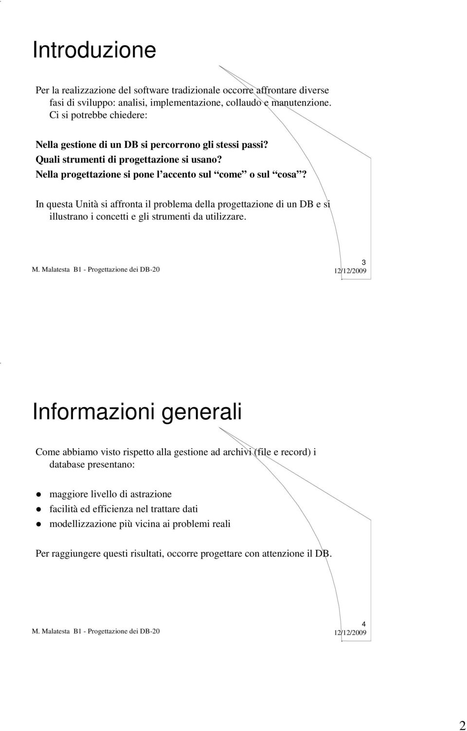 In questa Unità si affronta il problema della progettazione di un DB e si illustrano i concetti e gli strumenti da utilizzare.