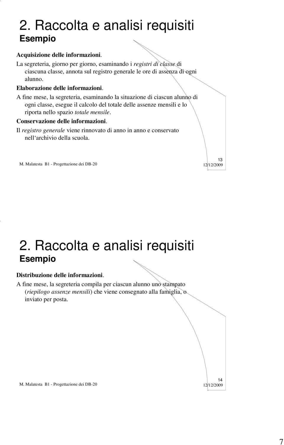 A fine mese, la segreteria, esaminando la situazione di ciascun alunno di ogni classe, esegue il calcolo del totale delle assenze mensili e lo riporta nello spazio totale mensile.