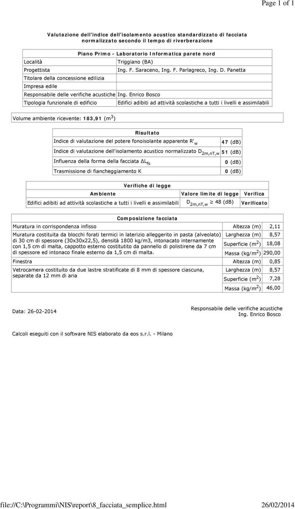 valutazione dell'isolamento acustico normalizzato D 2m,nT,w 51 (db) D 2m,nT,w Muratura in corrispondenza infisso Altezza