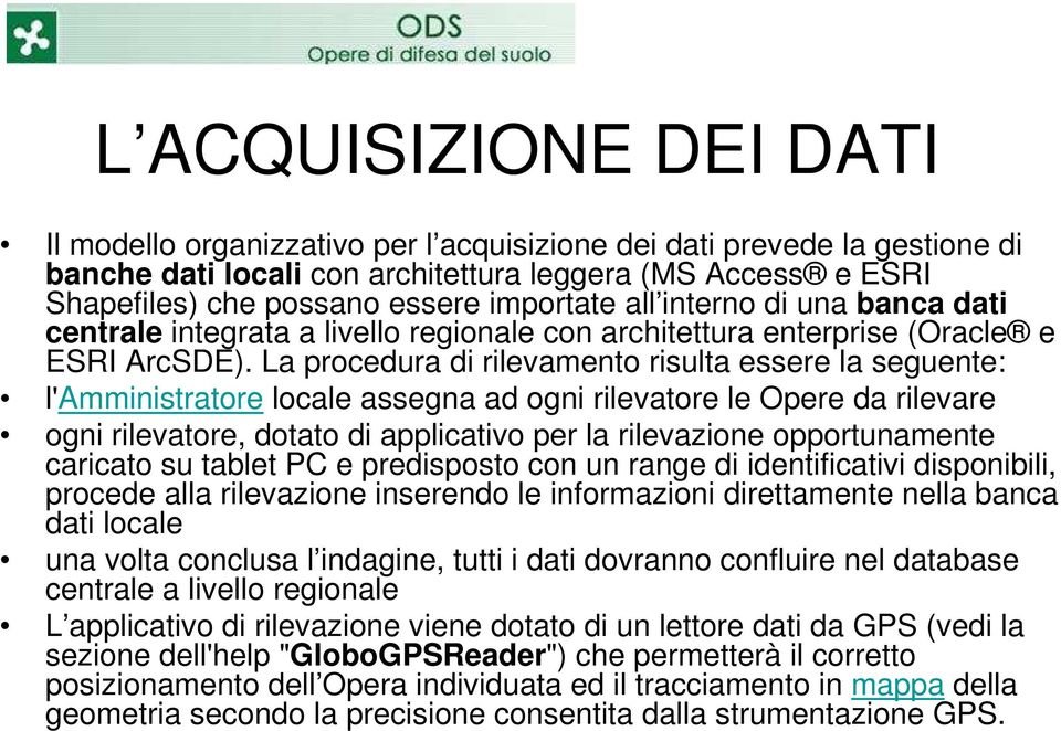 La procedura di rilevamento risulta essere la seguente: l'amministratore locale assegna ad ogni rilevatore le Opere da rilevare ogni rilevatore, dotato di applicativo per la rilevazione