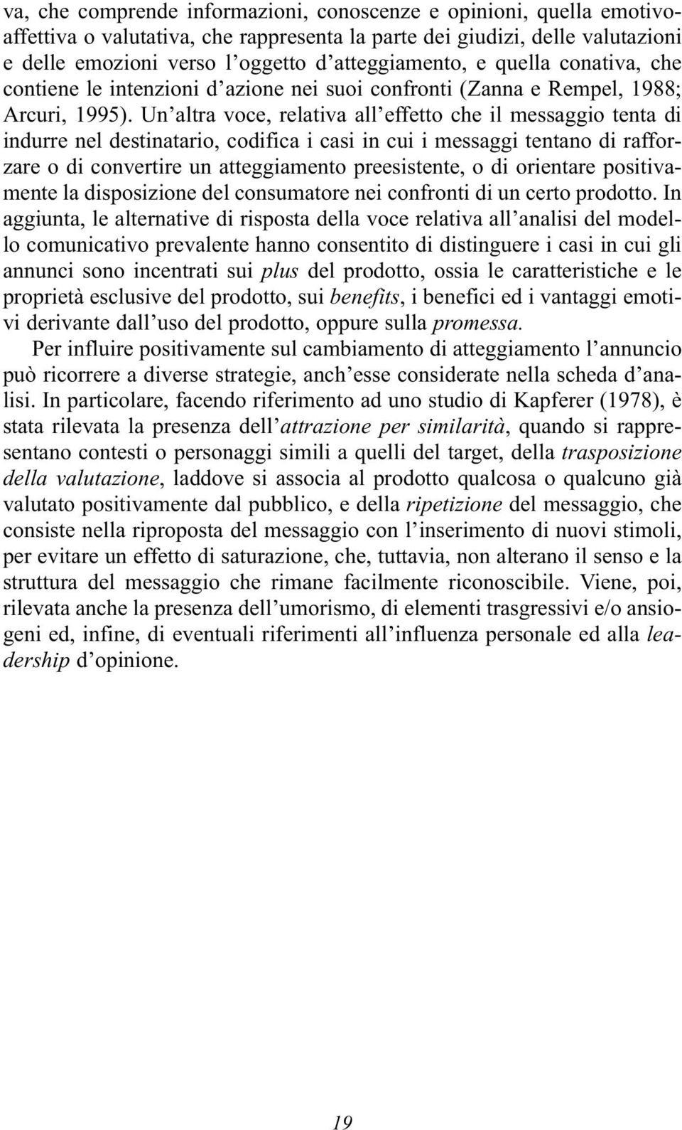 Un altra voce, relativa all effetto che il messaggio tenta di indurre nel destinatario, codifica i casi in cui i messaggi tentano di rafforzare o di convertire un atteggiamento preesistente, o di