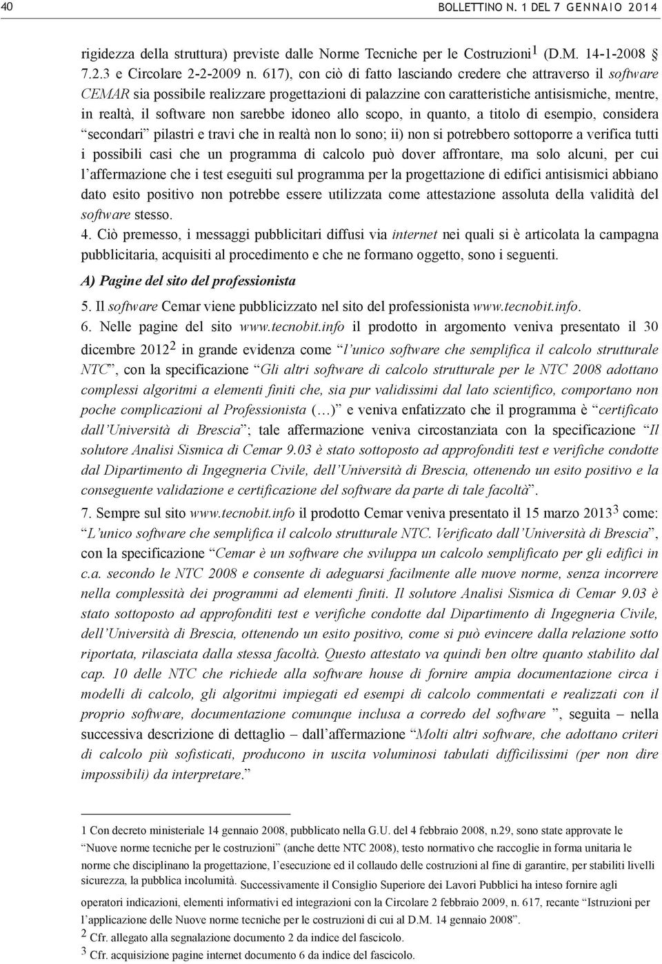 sarebbe idoneo allo scopo, in quanto, a titolo di esempio, considera secondari pilastri e travi che in realtà non lo sono; ii) non si potrebbero sottoporre a verifica tutti i possibili casi che un