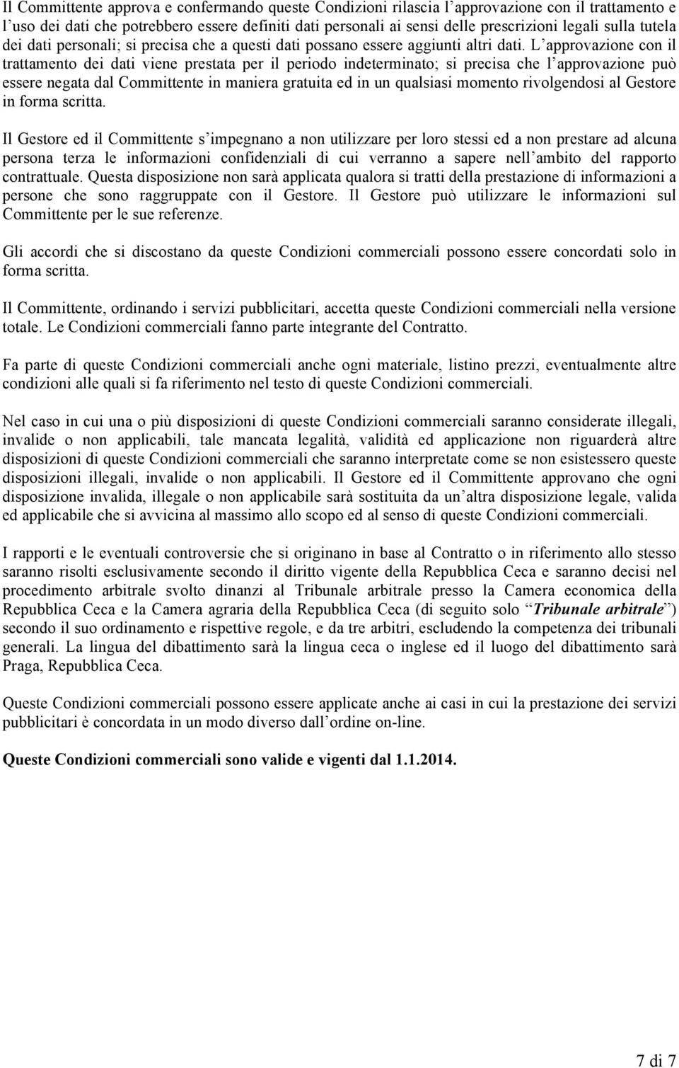 L approvazione con il trattamento dei dati viene prestata per il periodo indeterminato; si precisa che l approvazione può essere negata dal Committente in maniera gratuita ed in un qualsiasi momento