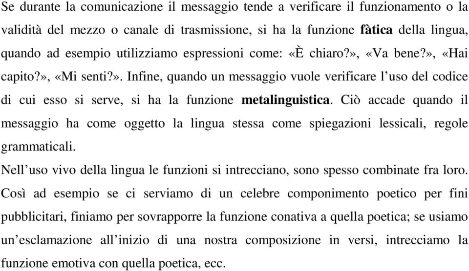 Ciò accade quando il messaggio ha come oggetto la lingua stessa come spiegazioni lessicali, regole grammaticali. Nell uso vivo della lingua le funzioni si intrecciano, sono spesso combinate fra loro.