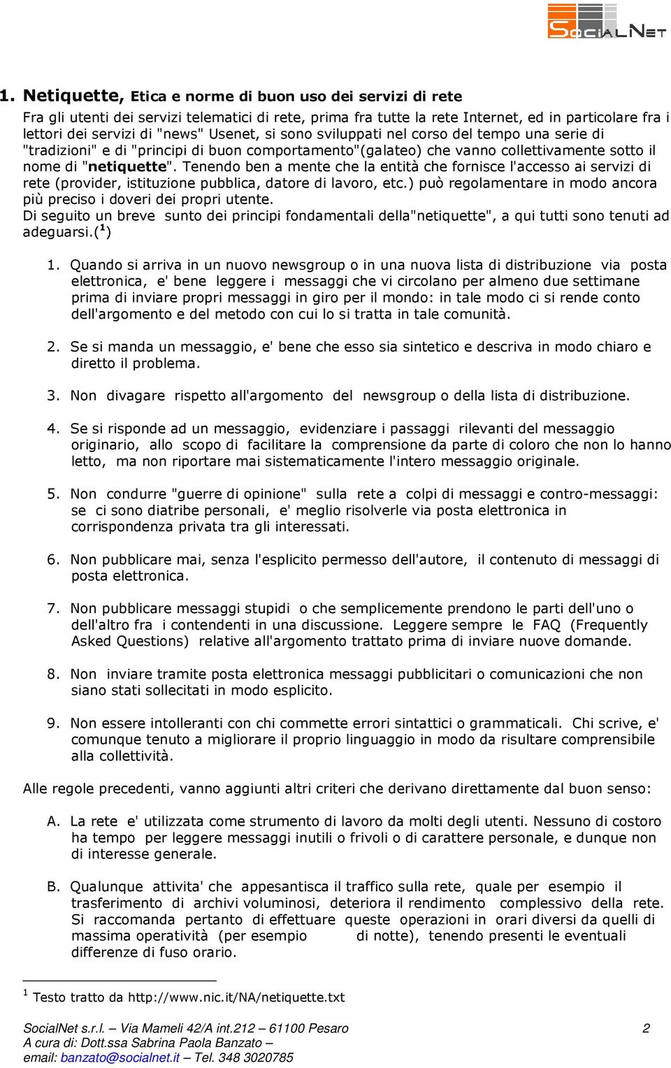 Tenendo ben a mente che la entità che fornisce l'accesso ai servizi di rete (provider, istituzione pubblica, datore di lavoro, etc.