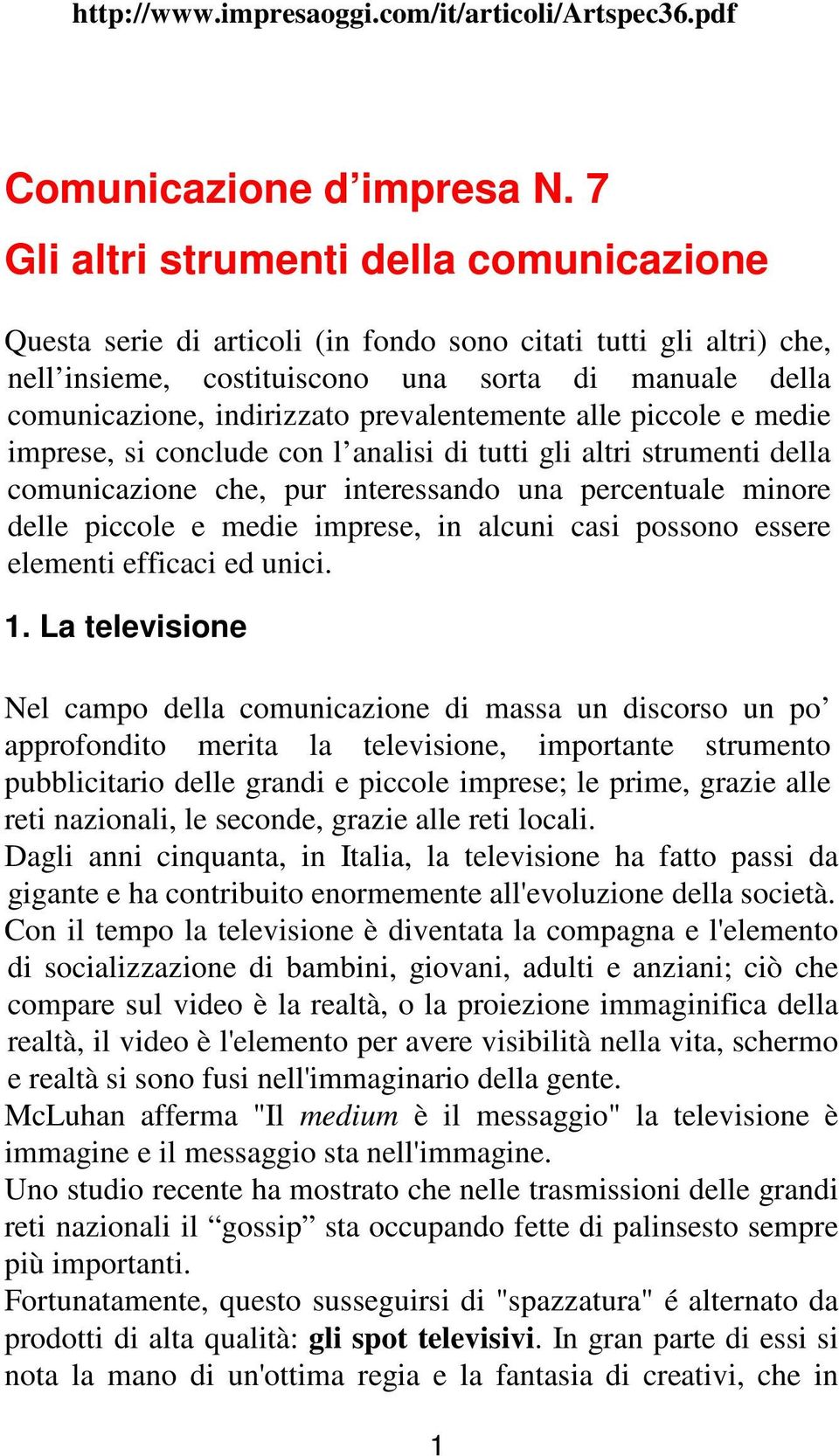 prevalentemente alle piccole e medie imprese, si conclude con l analisi di tutti gli altri strumenti della comunicazione che, pur interessando una percentuale minore delle piccole e medie imprese, in