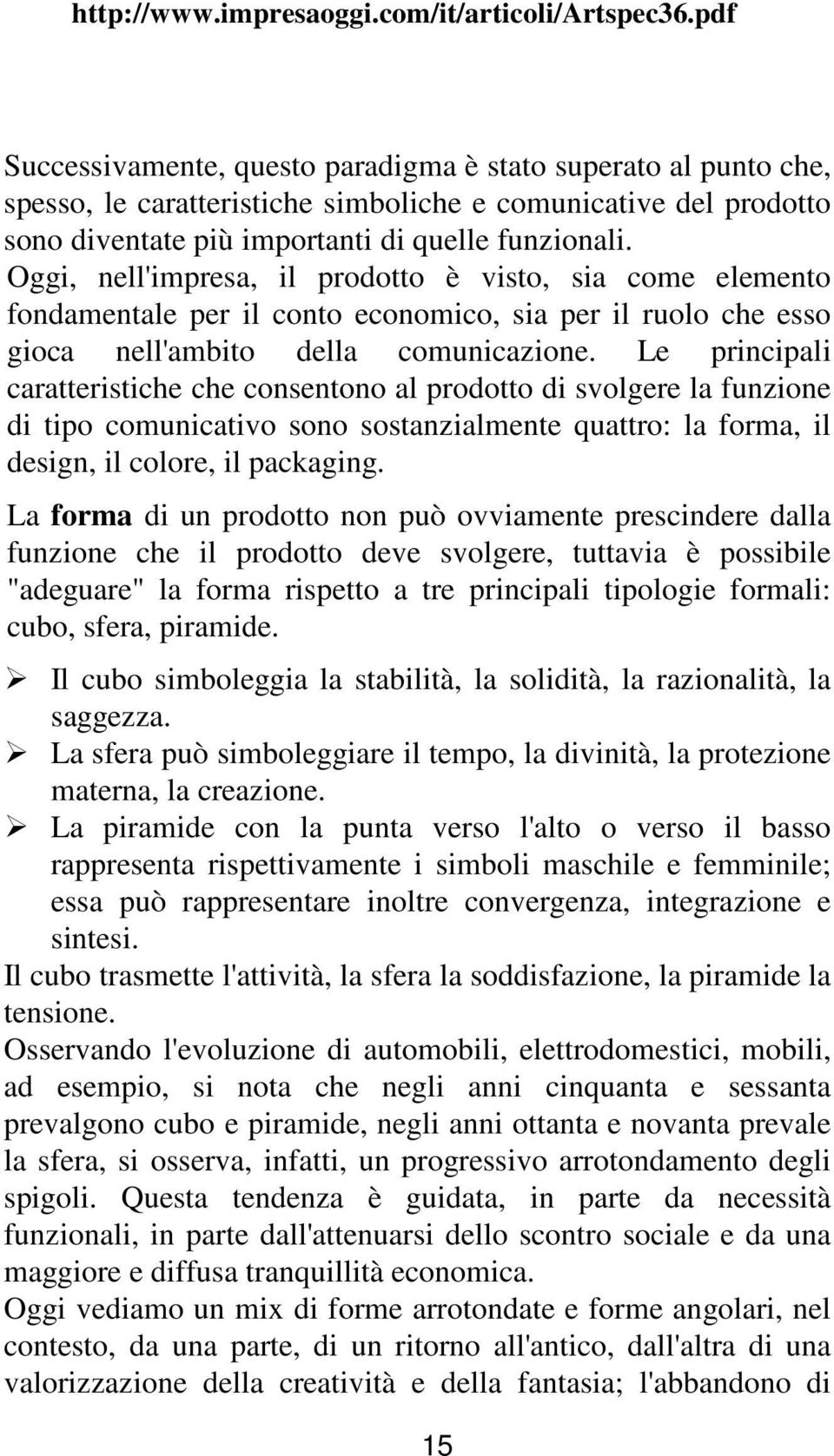 Le principali caratteristiche che consentono al prodotto di svolgere la funzione di tipo comunicativo sono sostanzialmente quattro: la forma, il design, il colore, il packaging.