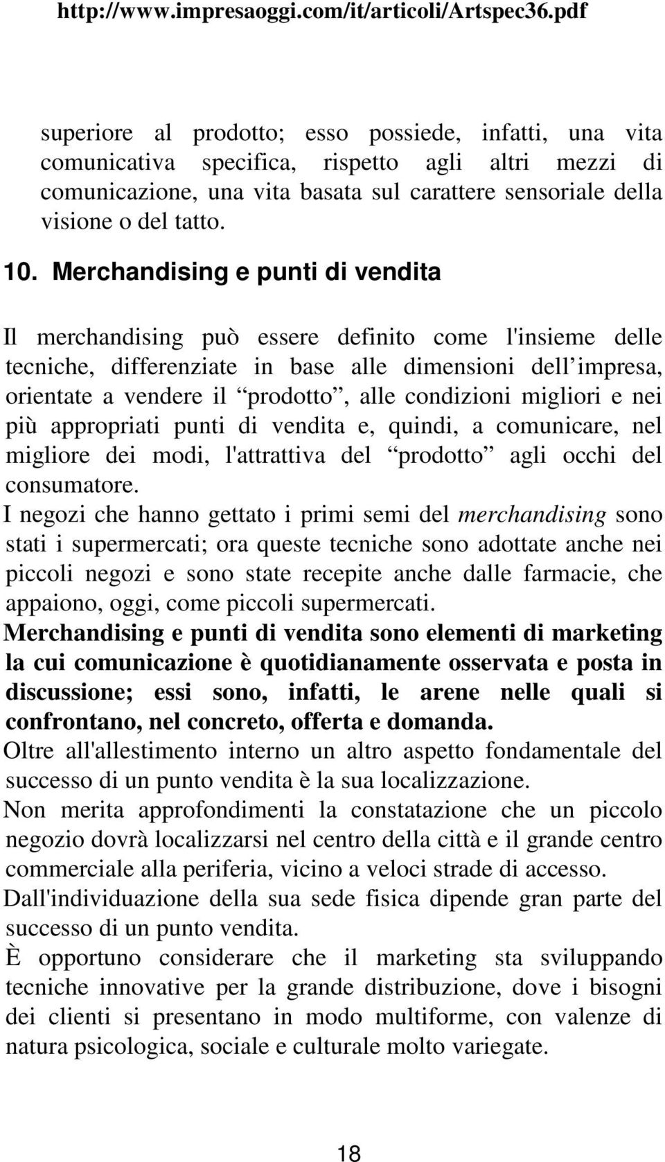 condizioni migliori e nei più appropriati punti di vendita e, quindi, a comunicare, nel migliore dei modi, l'attrattiva del prodotto agli occhi del consumatore.