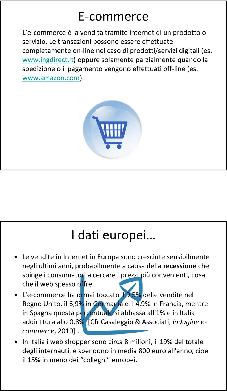 I dati europei Le vendite in Internet in Europa sono cresciute sensibilmente negli ultimi anni, probabilmente a causa della recessione che spinge i consumatori a cercare i prezzi più convenienti,