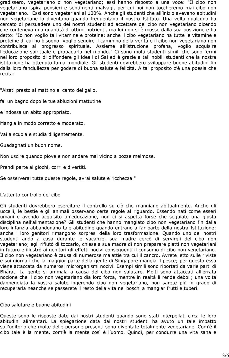 Una volta qualcuno ha cercato di persuadere uno dei nostri studenti ad accettare del cibo non vegetariano dicendo che conteneva una quantità di ottimi nutrienti, ma lui non si è mosso dalla sua